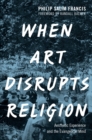 When Art Disrupts Religion : Aesthetic Experience and the Evangelical Mind - eBook