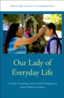 Our Lady of Everyday Life : La Virgen de Guadalupe and the Catholic Imagination of Mexican Women in America - eBook