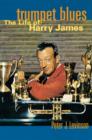 Trumpet Blues : The Life of Harry James - eBook