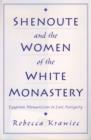 Shenoute and the Women of the White Monastery : Egyptian Monasticism in Late Antiquity - eBook