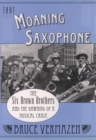 That Moaning Saxophone : The Six Brown Brothers and the Dawning of a Musical Craze - eBook