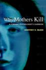 Why Mothers Kill : A Forensic Psychologist's Casebook - eBook