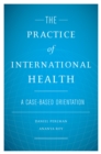 The Practice of International Health : A Case-Based Orientation - eBook
