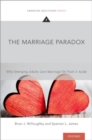 The Marriage Paradox : Why Emerging Adults Love Marriage Yet Push it Aside - Book