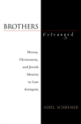 Brothers Estranged : Heresy, Christianity and Jewish Identity in Late Antiquity - eBook