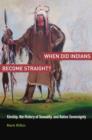 When Did Indians Become Straight? : Kinship, the History of Sexuality, and Native Sovereignty - eBook