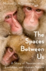 The Spaces Between Us : A Story of Neuroscience, Evolution, and Human Nature - Book