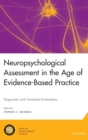 Neuropsychological Assessment in the Age of Evidence-Based Practice : Diagnostic and Treatment Evaluations - Book