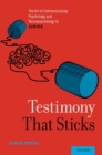 Testimony That Sticks : The Art of Communicating Psychology and Neuropsychology to Juries - Book