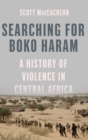 Searching for Boko Haram : A History of Violence in Central Africa - Book