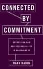 Connected by Commitment : Oppression and Our Responsibility to Undermine It - Book