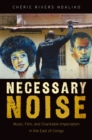 Necessary Noise : Music, Film, and Charitable Imperialism in the East of Congo - Book