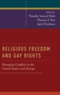 Religious Freedom and Gay Rights : Emerging Conflicts in the United States and Europe - Book