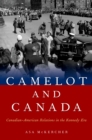 Camelot and Canada : Canadian-American Relations in the Kennedy Era - eBook