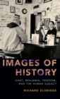 Images of History : Kant, Benjamin, Freedom, and the Human Subject - Book