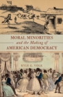 Moral Minorities and the Making of American Democracy - Book