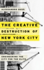 The Creative Destruction of New York City : Engineering the City for the Elite - Book
