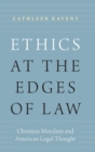 Ethics at the Edges of Law : Christian Moralists and American Legal Thought - Book