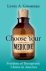 Choose Your Medicine : Freedom of Therapeutic Choice in America - eBook
