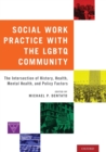 Social Work Practice with the LGBTQ Community : The Intersection of History, Health, Mental Health, and Policy Factors - Book