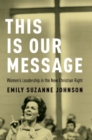 This Is Our Message : Women's Leadership in the New Christian Right - Book