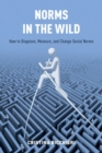 Norms in the Wild : How to Diagnose, Measure, and Change Social Norms - Book