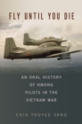 Fly Until You Die : An Oral History of Hmong Pilots in the Vietnam War - Book