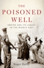 The Poisoned Well : Empire and Its Legacy in the Middle East - eBook