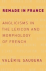 Remade in France : Anglicisms in the Lexicon and Morphology of French - eBook