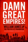 Damn Great Empires! : William James and the Politics of Pragmatism - eBook