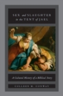 Sex and Slaughter in the Tent of Jael : A Cultural History of a Biblical Story - Book