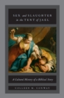 Sex and Slaughter in the Tent of Jael : A Cultural History of a Biblical Story - eBook