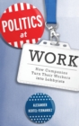 Politics at Work : How Companies Turn Their Workers into Lobbyists - Book
