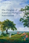 The Origins of American Religious Nationalism - Book