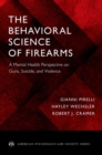 The Behavioral Science of Firearms : Implications for Mental Health, Law and Policy - Book