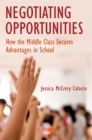 Negotiating Opportunities : How the Middle Class Secures Advantages in School - eBook