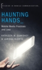 Haunting Hands : Mobile Media Practices and Loss - Book