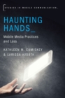 Haunting Hands : Mobile Media Practices and Loss - Book