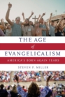 The Age of Evangelicalism : America's Born-Again Years - Book