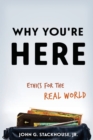 Why You're Here : Ethics for the Real World - Book