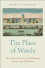 The Place of Words : The Academie Francaise and Its Dictionary during an Age of Revolution - eBook