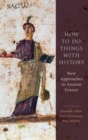 How to Do Things with History : New Approaches to Ancient Greece - Book