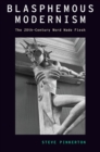 Blasphemous Modernism : The 20th-Century Word Made Flesh - eBook