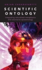 Scientific Ontology : Integrating Naturalized Metaphysics and Voluntarist Epistemology - Book