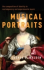 Musical Portraits : The Composition of Identity in Contemporary and Experimental Music - Book