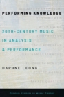 Performing Knowledge : Twentieth-Century Music in Analysis and Performance - Book