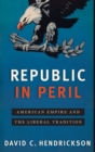 Republic in Peril : American Empire and the Betrayal of the Liberal Tradition - Book