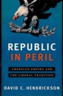 Republic in Peril : American Empire and the Liberal Tradition - eBook