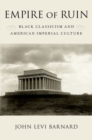 Empire of Ruin : Black Classicism and American Imperial Culture - Book