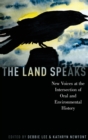 The Land Speaks : New Voices at the Intersection of Oral and Environmental History - Book